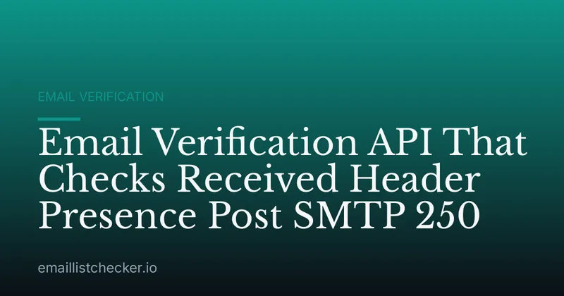 Email Verification API That Checks Received Header Presence Post SMTP 250