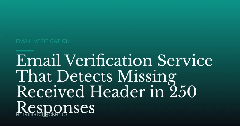 Email Verification Service That Detects Missing Received Header in 250 Responses