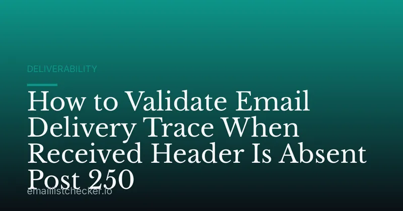 How to Validate Email Delivery Trace When Received Header Is Absent Post 250