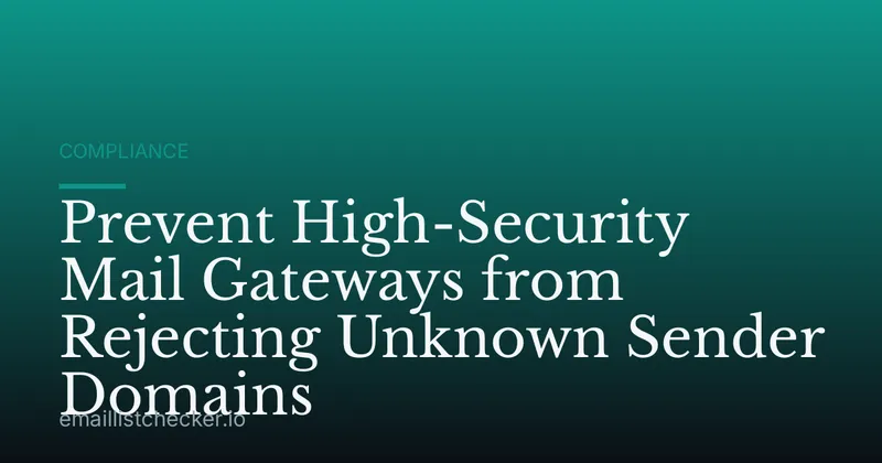 Prevent High-Security Mail Gateways from Rejecting Unknown Sender Domains