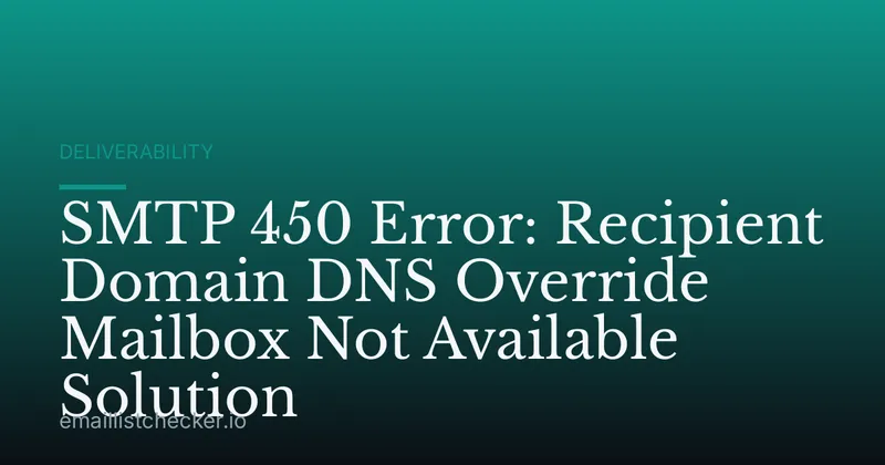 SMTP 450 Error: Recipient Domain DNS Override Mailbox Not Available Solution
