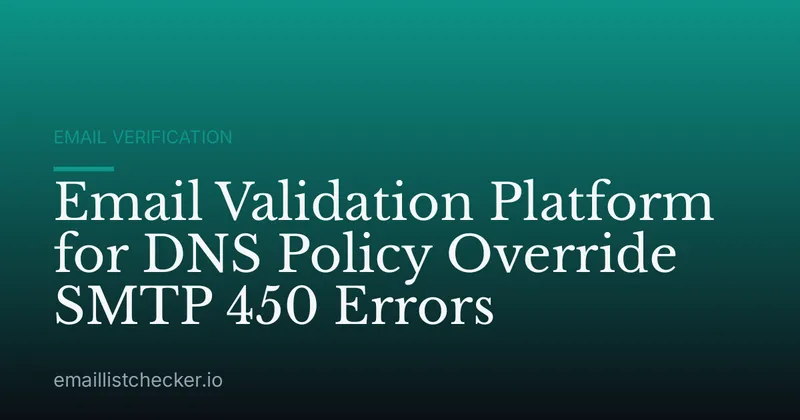 Email Validation Platform for DNS Policy Override SMTP 450 Errors