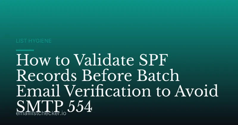 How to Validate SPF Records Before Batch Email Verification to Avoid SMTP 554
