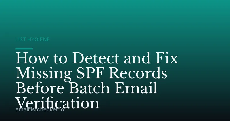 How to Detect and Fix Missing SPF Records Before Batch Email Verification