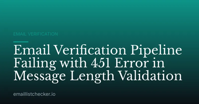 Email Verification Pipeline Failing with 451 Error in Message Length Validation