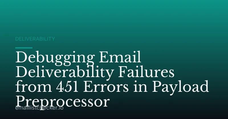 Debugging Email Deliverability Failures from 451 Errors in Payload Preprocessor