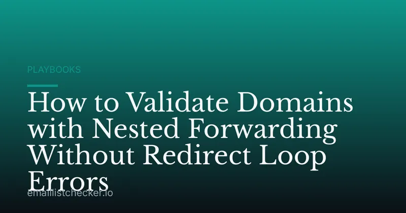 How to Validate Domains with Nested Forwarding Without Redirect Loop Errors