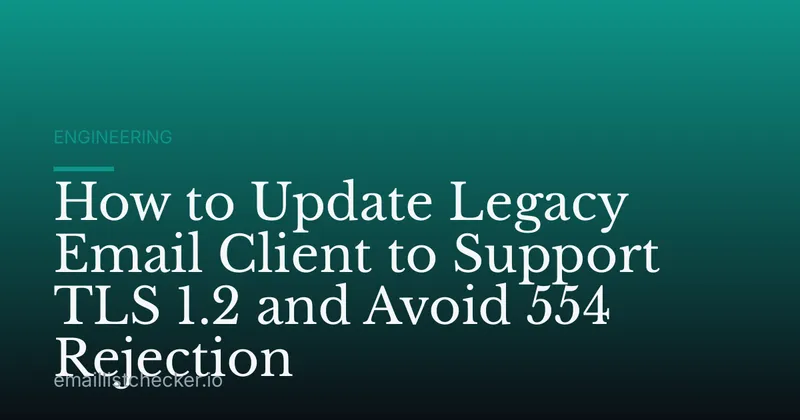 How to Update Legacy Email Client to Support TLS 1.2 and Avoid 554 Rejection