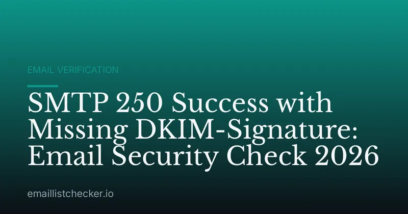 SMTP 250 Success with Missing DKIM-Signature: Email Security Check 2026