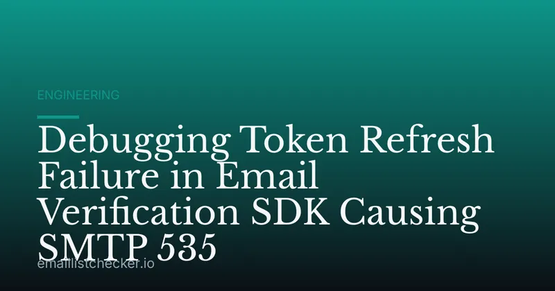 Debugging Token Refresh Failure in Email Verification SDK Causing SMTP 535
