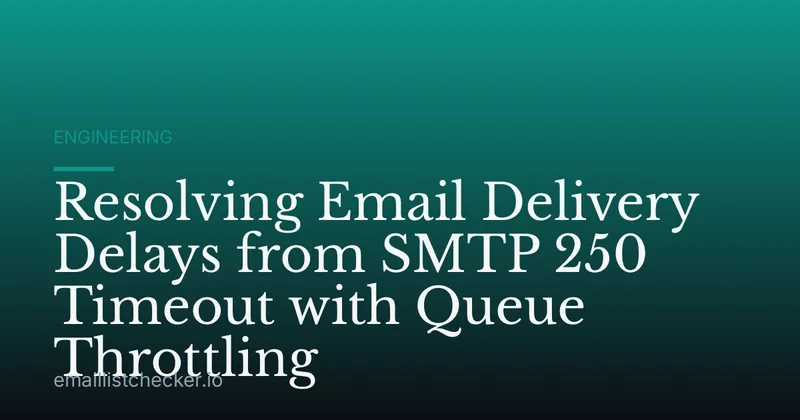 Resolving Email Delivery Delays from SMTP 250 Timeout with Queue Throttling