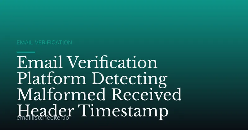 Email Verification Platform Detecting Malformed Received Header Timestamp
