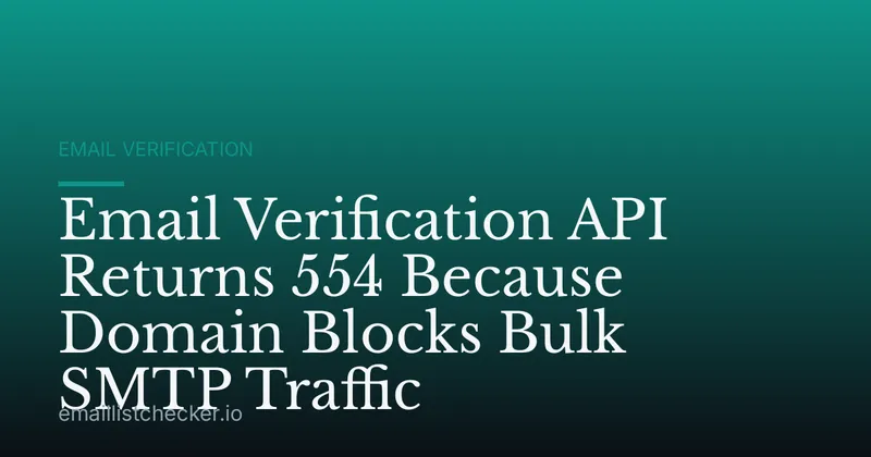 Email Verification API Returns 554 Because Domain Blocks Bulk SMTP Traffic