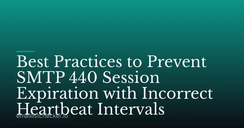 Best Practices to Prevent SMTP 440 Session Expiration with Incorrect Heartbeat Intervals