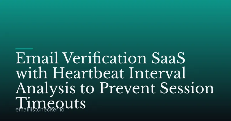 Email Verification SaaS with Heartbeat Interval Analysis to Prevent Session Timeouts