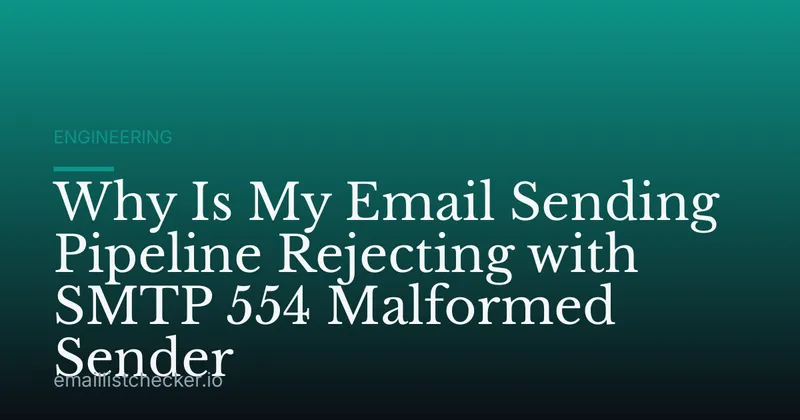 Why Is My Email Sending Pipeline Rejecting with SMTP 554 Malformed Sender