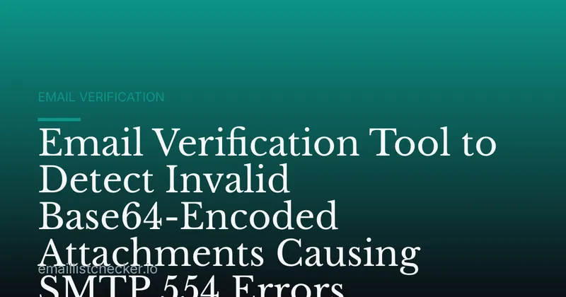 Email Verification Tool to Detect Invalid Base64-Encoded Attachments Causing SMTP 554 Errors