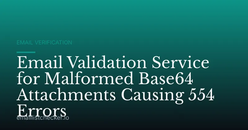 Email Validation Service for Malformed Base64 Attachments Causing 554 Errors
