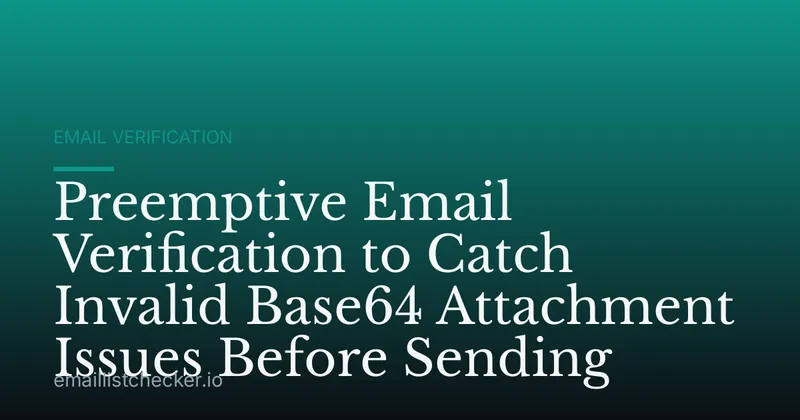 Preemptive Email Verification to Catch Invalid Base64 Attachment Issues Before Sending