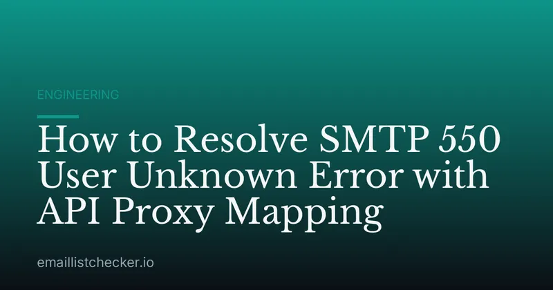 How to Resolve SMTP 550 User Unknown Error with API Proxy Mapping