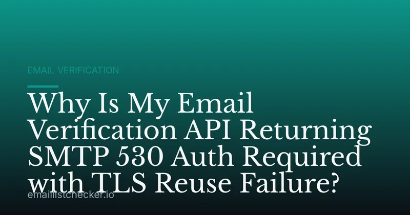 Why Is My Email Verification API Returning SMTP 530 Auth Required with TLS Reuse Failure?