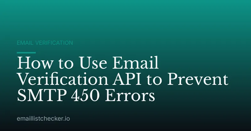How to Use Email Verification API to Prevent SMTP 450 Errors