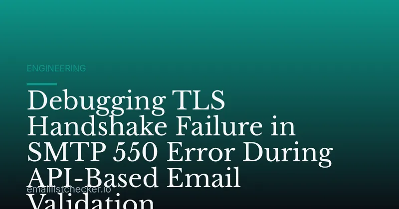 Debugging TLS Handshake Failure in SMTP 550 Error During API-Based Email Validation