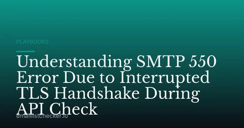 Understanding SMTP 550 Error Due to Interrupted TLS Handshake During API Check