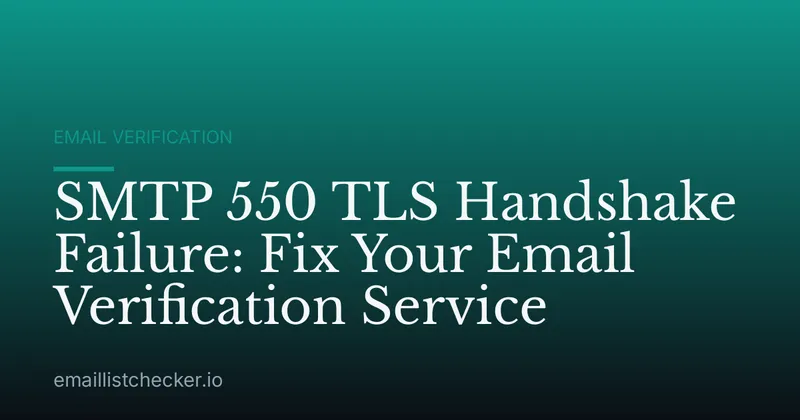 SMTP 550 TLS Handshake Failure: Fix Your Email Verification Service