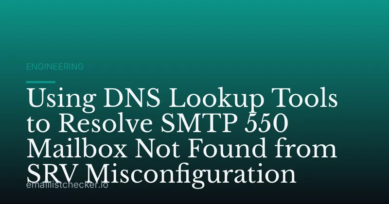 Using DNS Lookup Tools to Resolve SMTP 550 Mailbox Not Found from SRV Misconfiguration