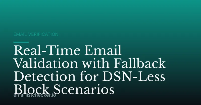 Real-Time Email Validation with Fallback Detection for DSN-Less Block Scenarios