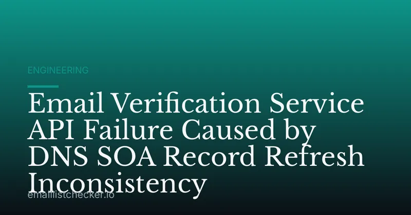 Email Verification Service API Failure Caused by DNS SOA Record Refresh Inconsistency