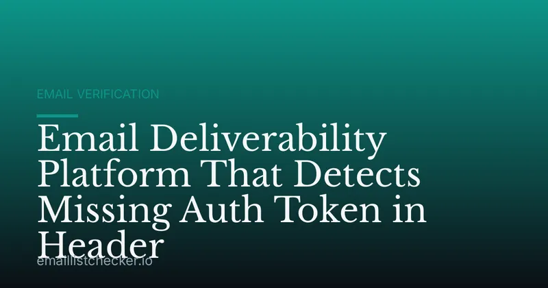 Email Deliverability Platform That Detects Missing Auth Token in Header