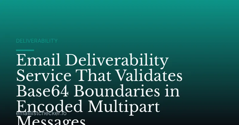 Email Deliverability Service That Validates Base64 Boundaries in Encoded Multipart Messages