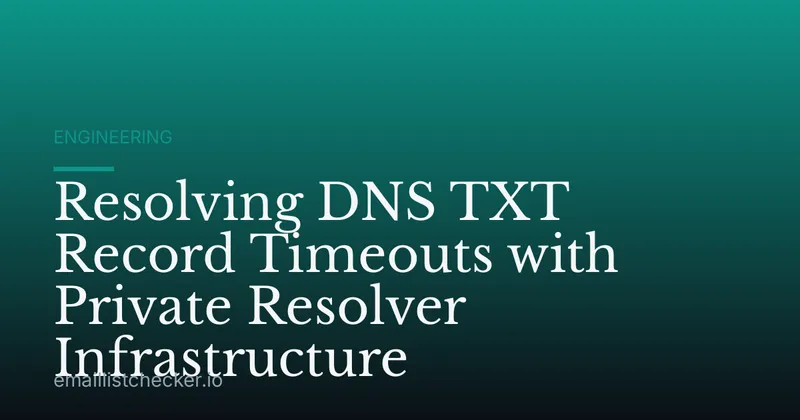 Resolving DNS TXT Record Timeouts with Private Resolver Infrastructure