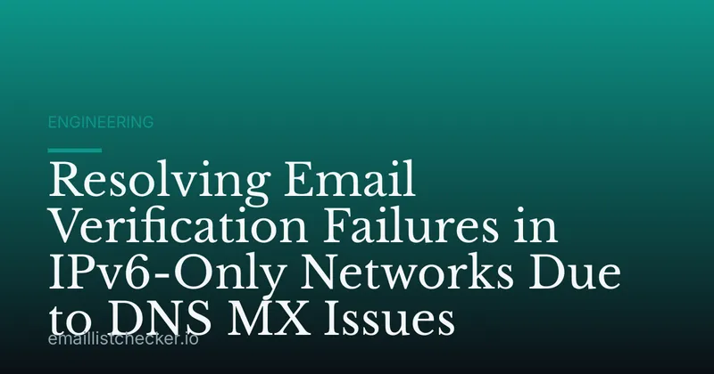 Resolving Email Verification Failures in IPv6-Only Networks Due to DNS MX Issues