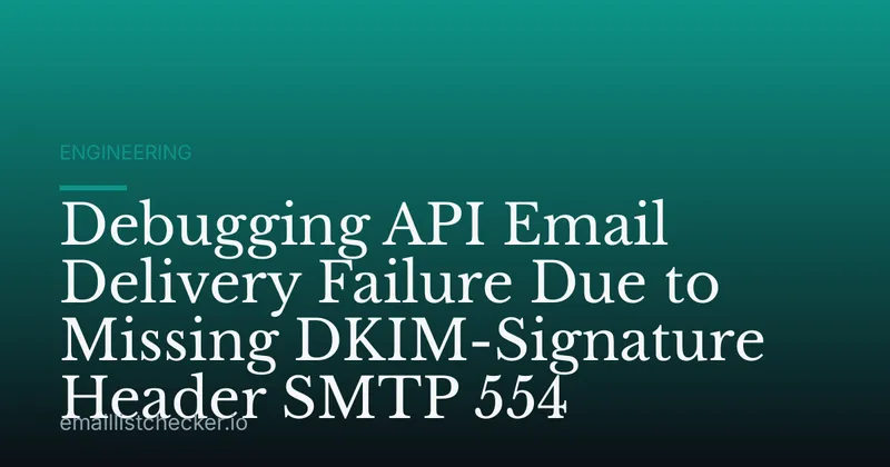 Debugging API Email Delivery Failure Due to Missing DKIM-Signature Header SMTP 554