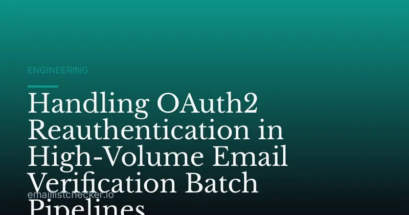 Handling OAuth2 Reauthentication in High-Volume Email Verification Batch Pipelines