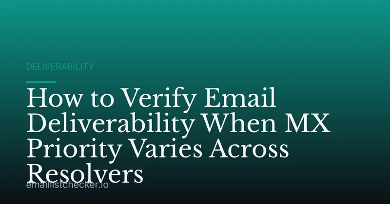 How to Verify Email Deliverability When MX Priority Varies Across Resolvers