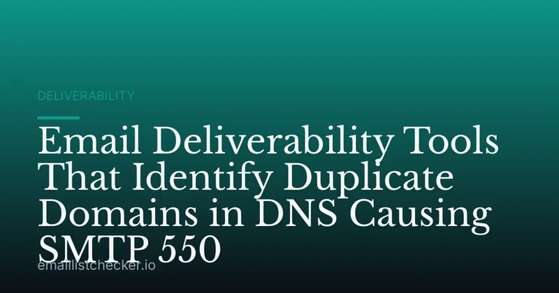 Email Deliverability Tools That Identify Duplicate Domains in DNS Causing SMTP 550
