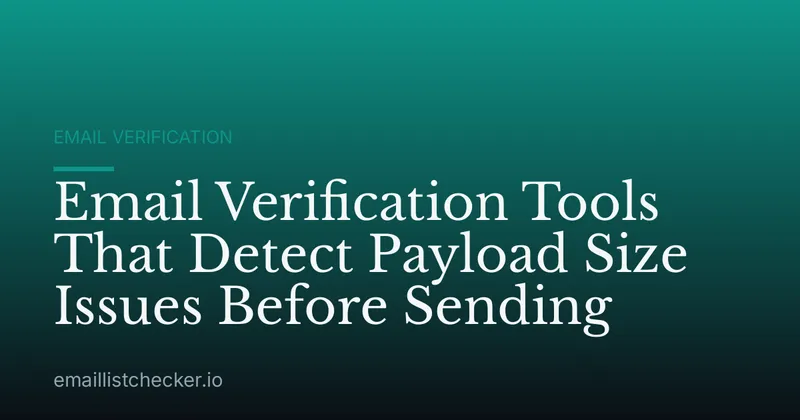 Email Verification Tools That Detect Payload Size Issues Before Sending