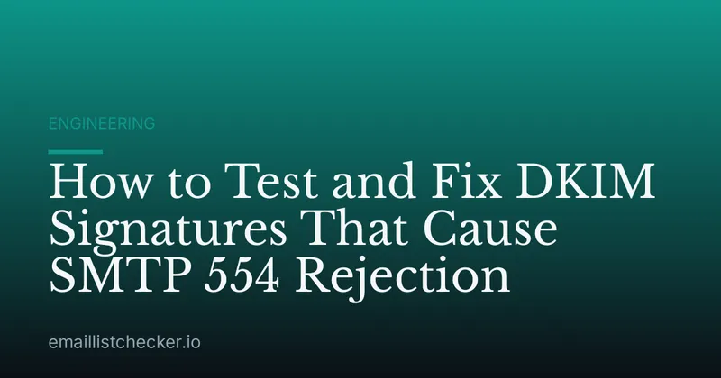How to Test and Fix DKIM Signatures That Cause SMTP 554 Rejection