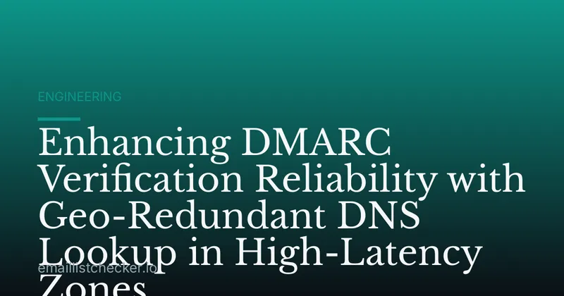 Enhancing DMARC Verification Reliability with Geo-Redundant DNS Lookup in High-Latency Zones