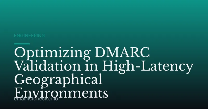 Optimizing DMARC Validation in High-Latency Geographical Environments
