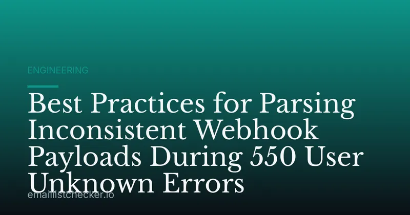 Best Practices for Parsing Inconsistent Webhook Payloads During 550 User Unknown Errors