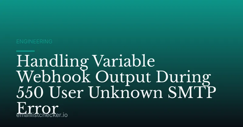 Handling Variable Webhook Output During 550 User Unknown SMTP Error
