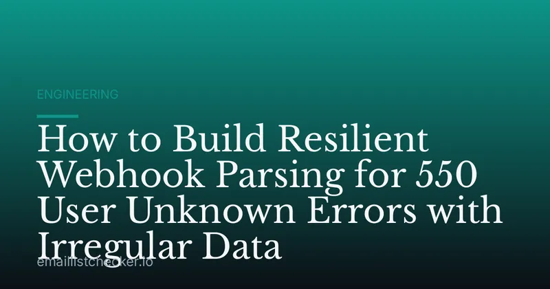 How to Build Resilient Webhook Parsing for 550 User Unknown Errors with Irregular Data