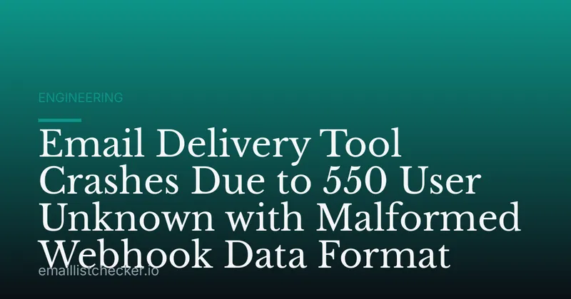 Email Delivery Tool Crashes Due to 550 User Unknown with Malformed Webhook Data Format