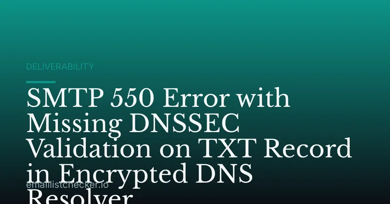 SMTP 550 Error with Missing DNSSEC Validation on TXT Record in Encrypted DNS Resolver