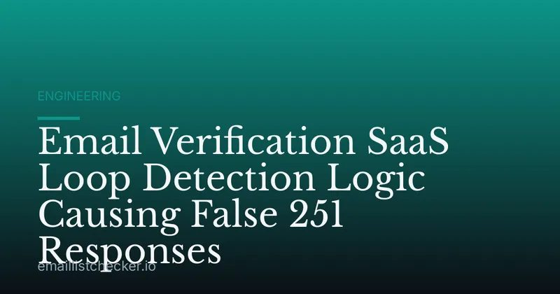 Email Verification SaaS Loop Detection Logic Causing False 251 Responses